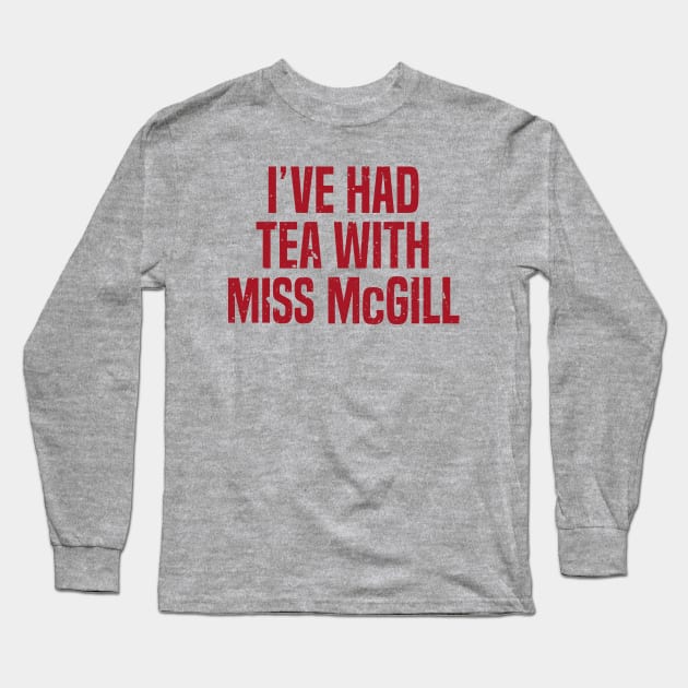 I've Had Tea With Miss McGill Long Sleeve T-Shirt by chgcllc